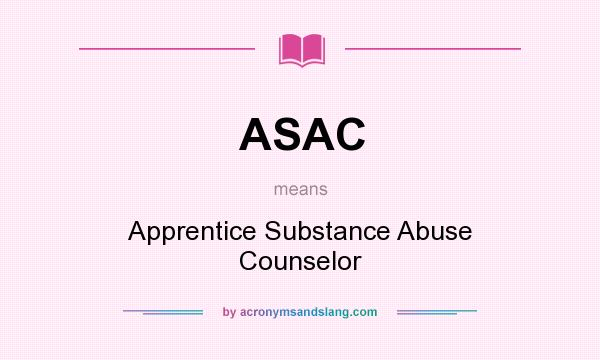 What does ASAC mean? It stands for Apprentice Substance Abuse Counselor