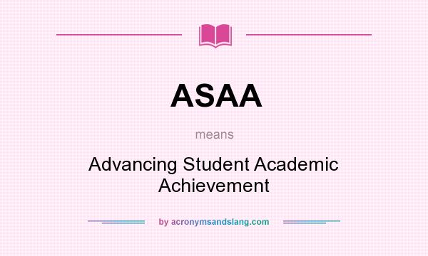 What does ASAA mean? It stands for Advancing Student Academic Achievement