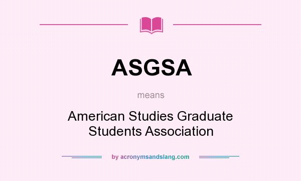What does ASGSA mean? It stands for American Studies Graduate Students Association