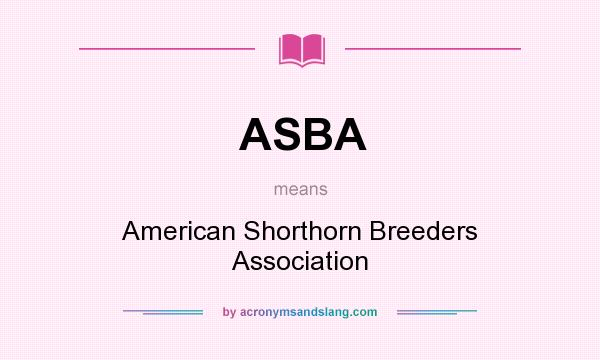 What does ASBA mean? It stands for American Shorthorn Breeders Association