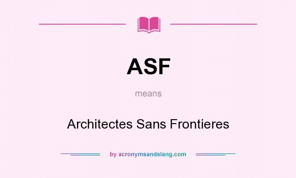 What does ASF mean? It stands for Architectes Sans Frontieres