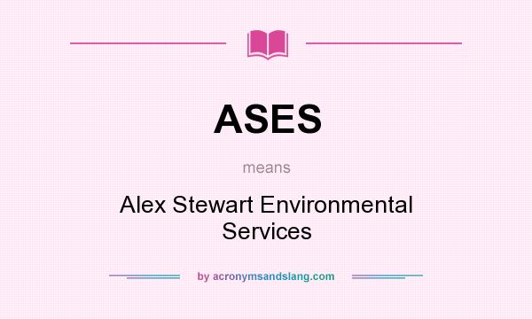 What does ASES mean? It stands for Alex Stewart Environmental Services