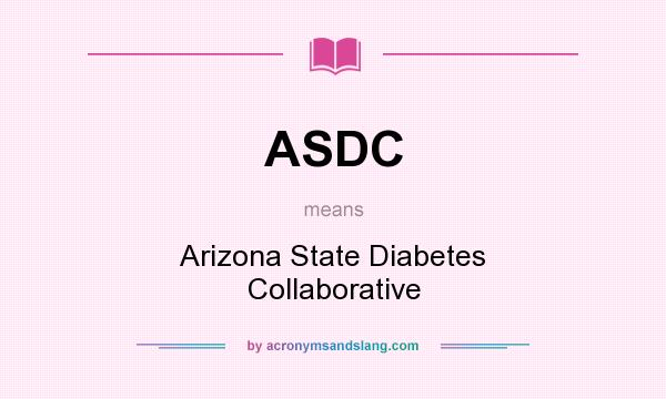 What does ASDC mean? It stands for Arizona State Diabetes Collaborative