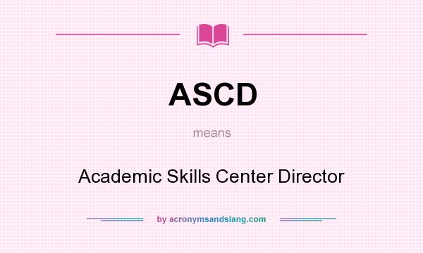 What does ASCD mean? It stands for Academic Skills Center Director