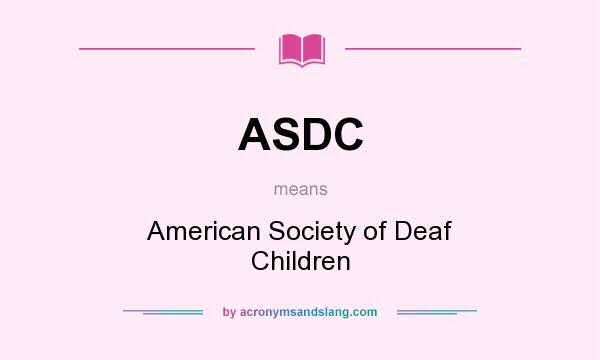 What does ASDC mean? It stands for American Society of Deaf Children