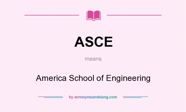 What does ASCE mean? It stands for America School of Engineering