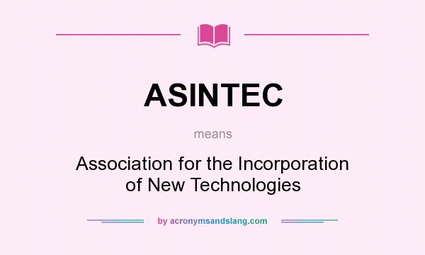 What does ASINTEC mean? It stands for Association for the Incorporation of New Technologies