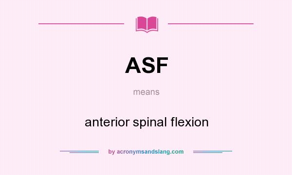What does ASF mean? It stands for anterior spinal flexion