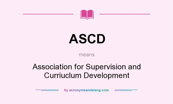 What does ASCD mean? It stands for Association for Supervision and Curriuclum Development