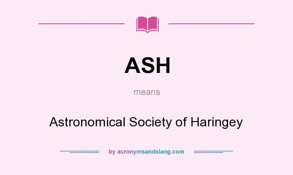 What does ASH mean? It stands for Astronomical Society of Haringey