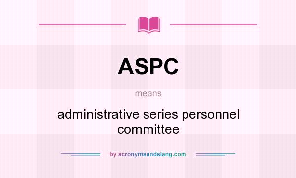 What does ASPC mean? It stands for administrative series personnel committee