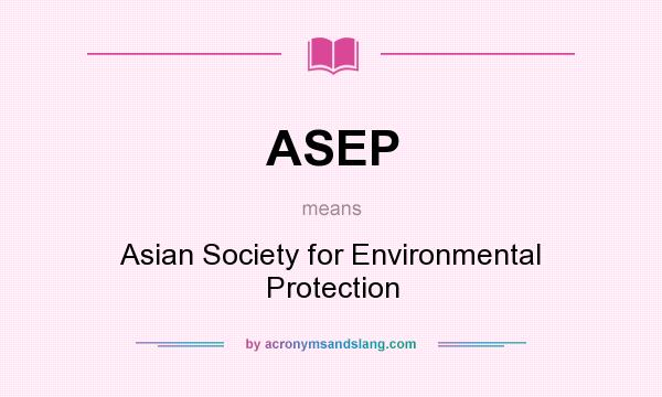 What does ASEP mean? It stands for Asian Society for Environmental Protection