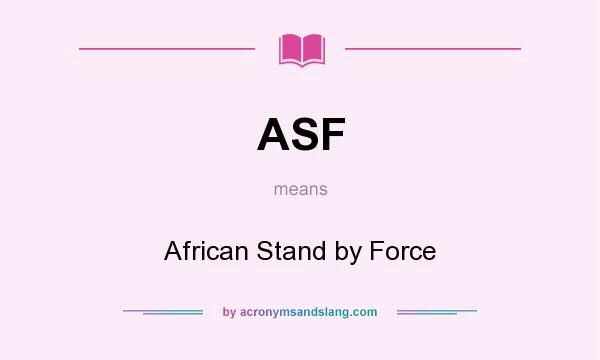 What does ASF mean? It stands for African Stand by Force