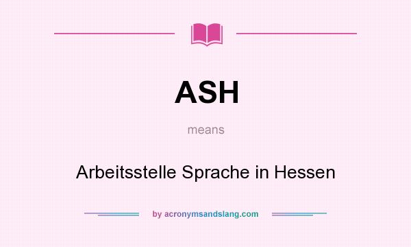 What does ASH mean? It stands for Arbeitsstelle Sprache in Hessen
