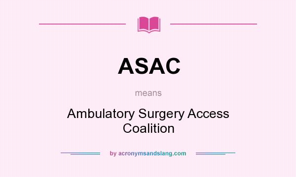 What does ASAC mean? It stands for Ambulatory Surgery Access Coalition
