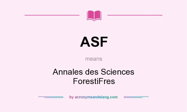 What does ASF mean? It stands for Annales des Sciences ForestiFres