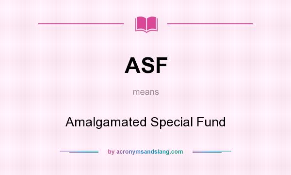 What does ASF mean? It stands for Amalgamated Special Fund