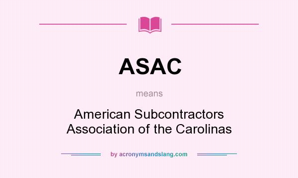 What does ASAC mean? It stands for American Subcontractors Association of the Carolinas
