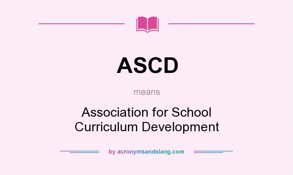 What does ASCD mean? It stands for Association for School Curriculum Development