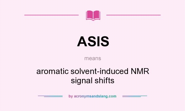 What does ASIS mean? It stands for aromatic solvent-induced NMR signal shifts