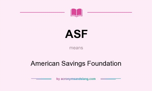 What does ASF mean? It stands for American Savings Foundation