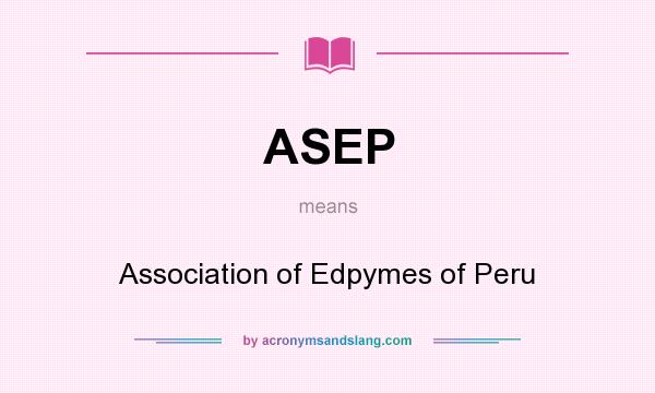 What does ASEP mean? It stands for Association of Edpymes of Peru