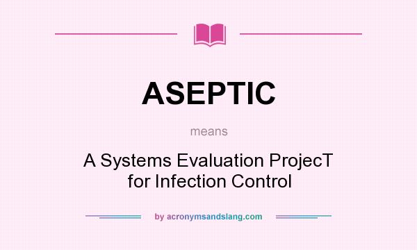 What does ASEPTIC mean? It stands for A Systems Evaluation ProjecT for Infection Control