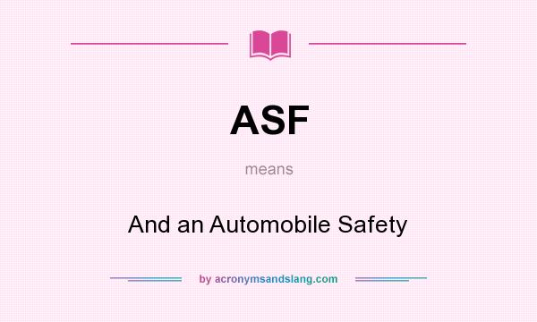What does ASF mean? It stands for And an Automobile Safety