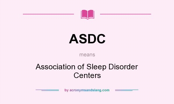 What does ASDC mean? It stands for Association of Sleep Disorder Centers
