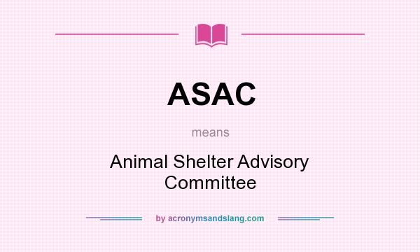 What does ASAC mean? It stands for Animal Shelter Advisory Committee