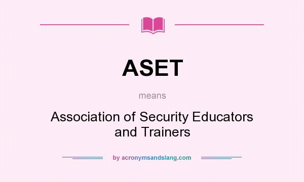 What does ASET mean? It stands for Association of Security Educators and Trainers