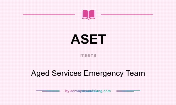 What does ASET mean? It stands for Aged Services Emergency Team