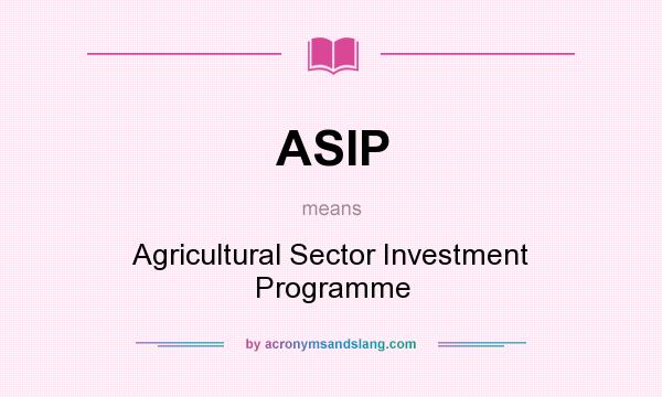 What does ASIP mean? It stands for Agricultural Sector Investment Programme
