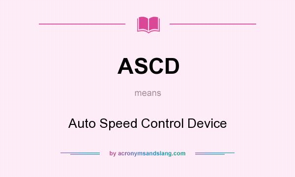 What does ASCD mean? It stands for Auto Speed Control Device