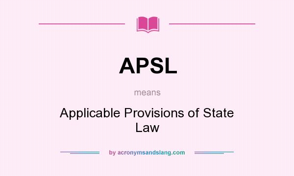 What does APSL mean? It stands for Applicable Provisions of State Law