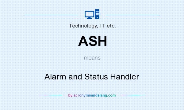 What does ASH mean? It stands for Alarm and Status Handler