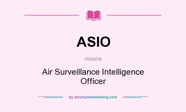 What does ASIO mean? It stands for Air Surveillance Intelligence Officer