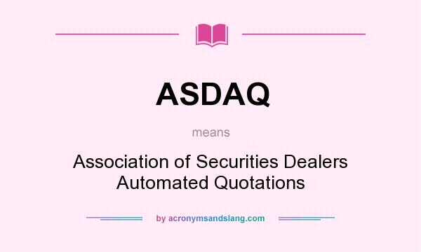 What does ASDAQ mean? It stands for Association of Securities Dealers Automated Quotations