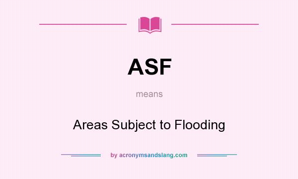 What does ASF mean? It stands for Areas Subject to Flooding