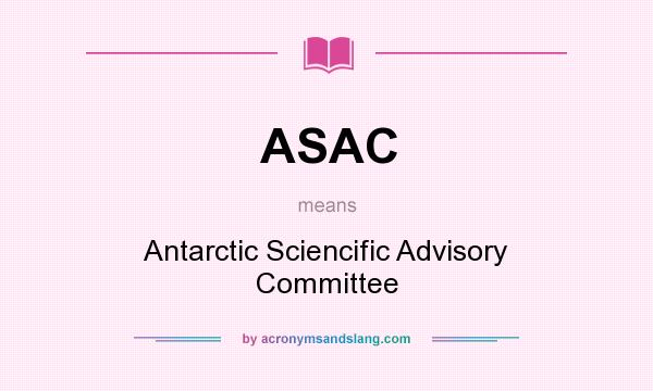 What does ASAC mean? It stands for Antarctic Sciencific Advisory Committee