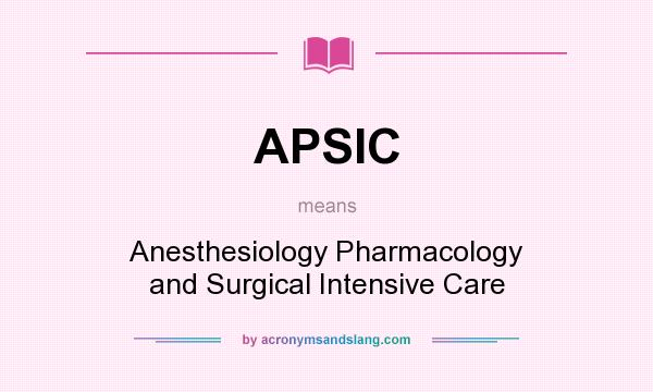 What does APSIC mean? It stands for Anesthesiology Pharmacology and Surgical Intensive Care