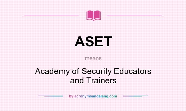 What does ASET mean? It stands for Academy of Security Educators and Trainers