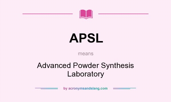 What does APSL mean? It stands for Advanced Powder Synthesis Laboratory