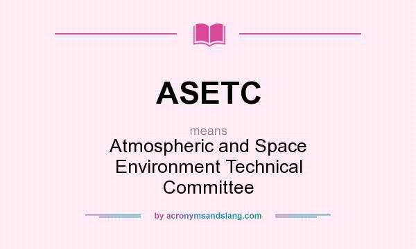 What does ASETC mean? It stands for Atmospheric and Space Environment Technical Committee