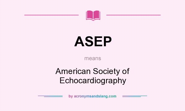 What does ASEP mean? It stands for American Society of Echocardiography