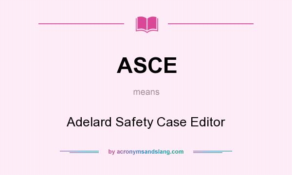 What does ASCE mean? It stands for Adelard Safety Case Editor
