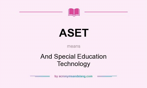 What does ASET mean? It stands for And Special Education Technology