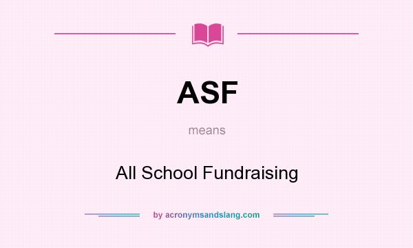 What does ASF mean? It stands for All School Fundraising