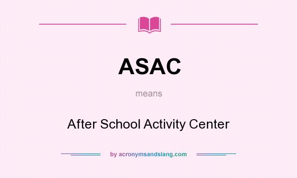 What does ASAC mean? It stands for After School Activity Center