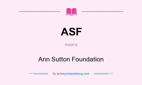 What does ASF mean? It stands for Ann Sutton Foundation